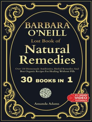 cover image of Barbara O'Neill Lost Book of Natural Remedies (30 Books in 1)--Discover Dr Barbara O'neill Homemade Antibiotics, Herbal Remedies, and Best Organic Recipes